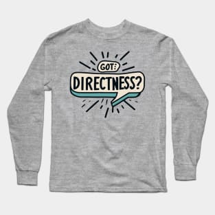 Got Directness? straighforward Long Sleeve T-Shirt